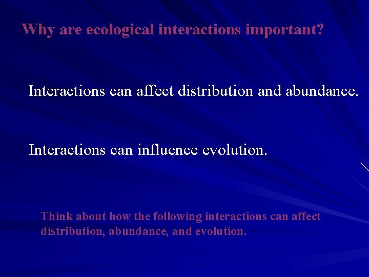 Why are ecological interactions important? Interactions can affect distribution and abundance. Interactions can influence