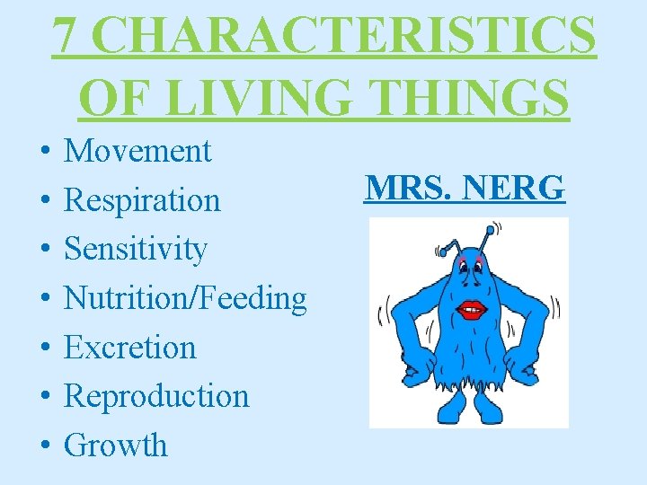 7 CHARACTERISTICS OF LIVING THINGS • • Movement Respiration Sensitivity Nutrition/Feeding Excretion Reproduction Growth