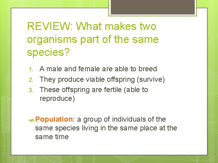 REVIEW: What makes two organisms part of the same species? 1. 2. 3. A