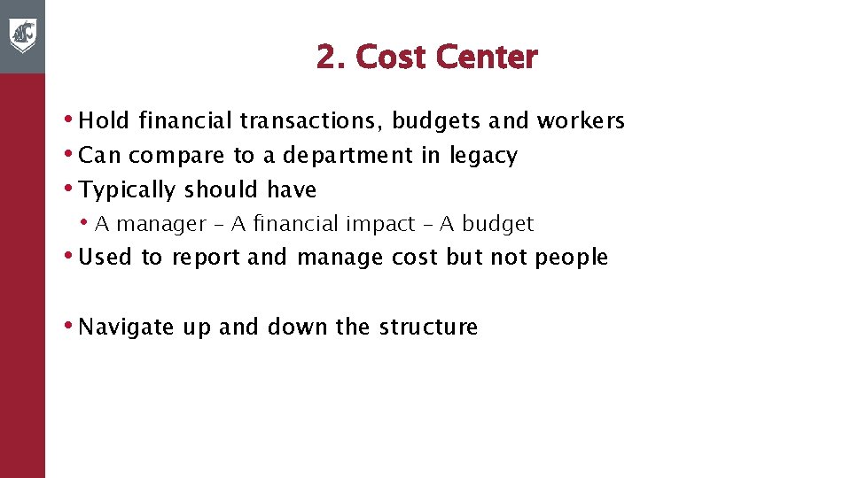 2. Cost Center • Hold financial transactions, budgets and workers • Can compare to