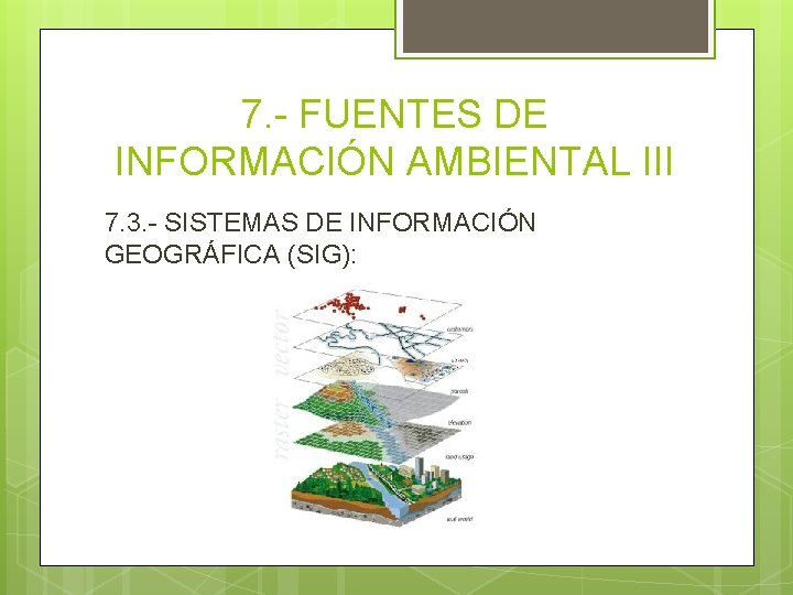 7. - FUENTES DE INFORMACIÓN AMBIENTAL III 7. 3. - SISTEMAS DE INFORMACIÓN GEOGRÁFICA