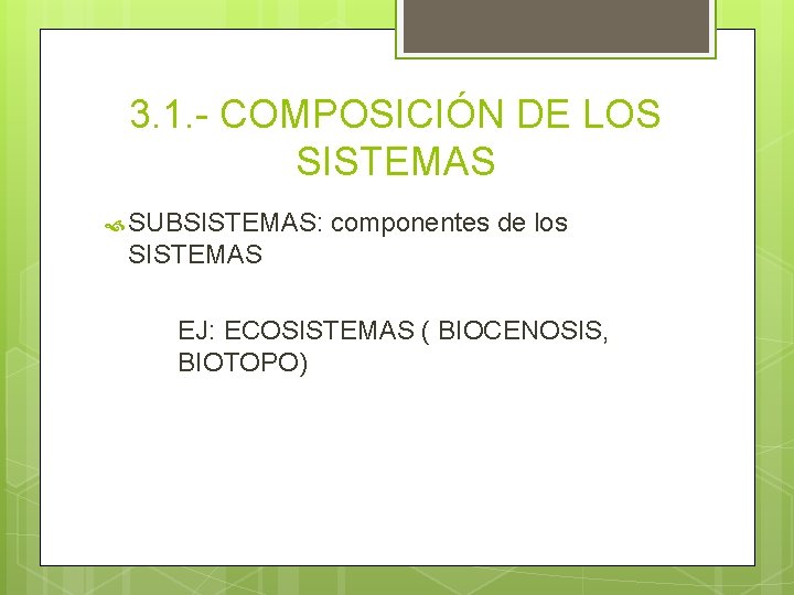 3. 1. - COMPOSICIÓN DE LOS SISTEMAS SUBSISTEMAS: componentes de los SISTEMAS EJ: ECOSISTEMAS