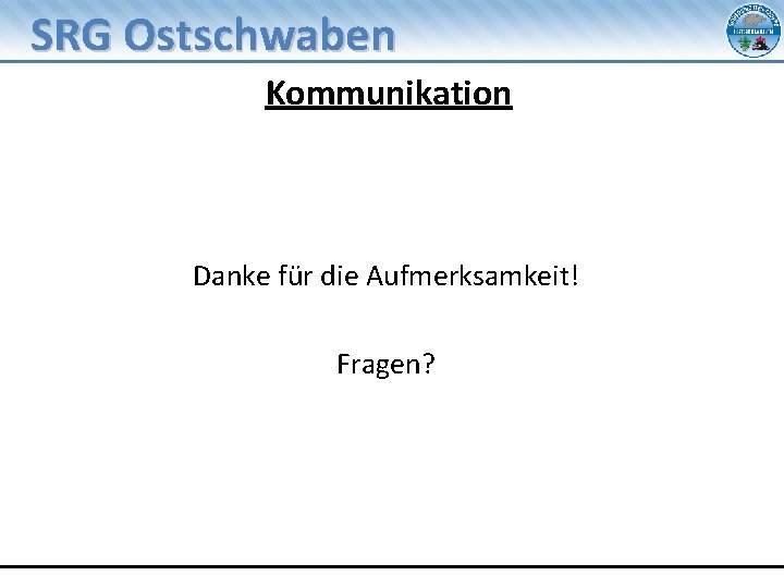 SRG Ostschwaben Kommunikation Danke für die Aufmerksamkeit! Fragen? 