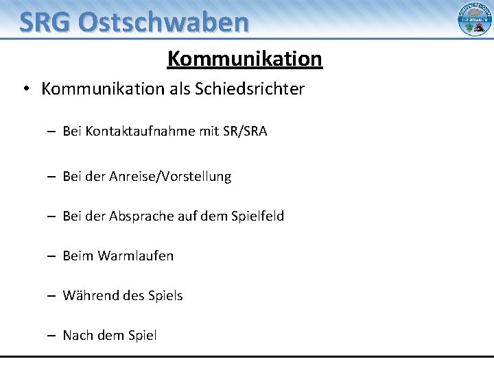 SRG Ostschwaben Kommunikation • Kommunikation als Schiedsrichter – Bei Kontaktaufnahme mit SR/SRA – Bei