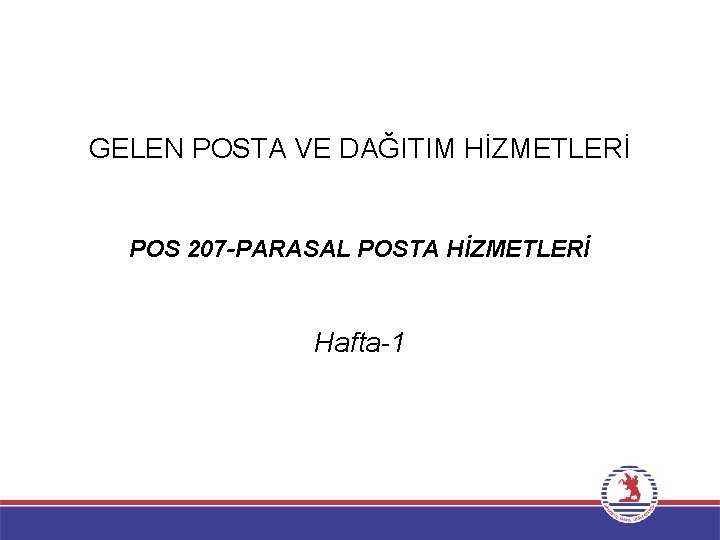 GELEN POSTA VE DAĞITIM HİZMETLERİ POS 207 -PARASAL POSTA HİZMETLERİ Hafta-1 