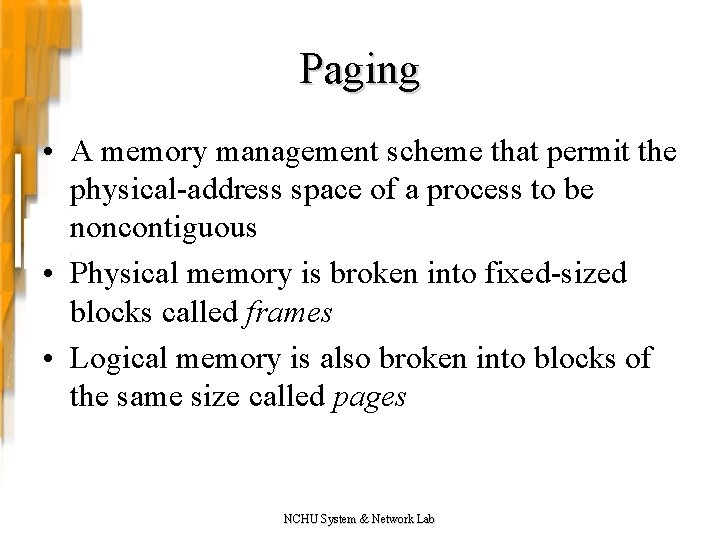 Paging • A memory management scheme that permit the physical-address space of a process