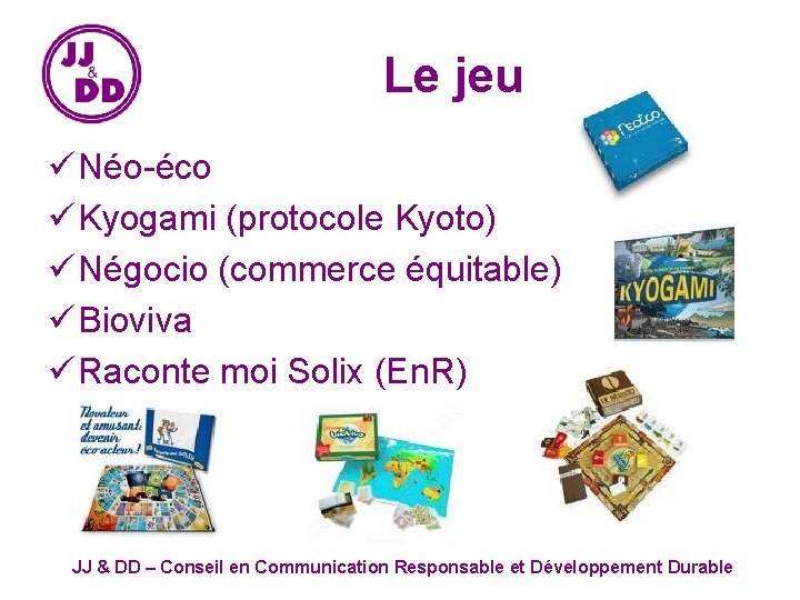 Le jeu ü Néo-éco ü Kyogami (protocole Kyoto) ü Négocio (commerce équitable) ü Bioviva