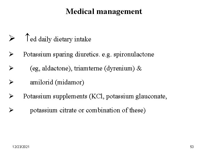 Medical management Ø ed daily dietary intake Ø Potassium sparing diuretics. e. g. spironulactone