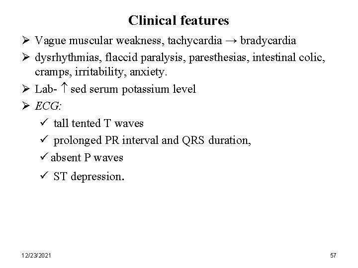 Clinical features Ø Vague muscular weakness, tachycardia → bradycardia Ø dysrhythmias, flaccid paralysis, paresthesias,