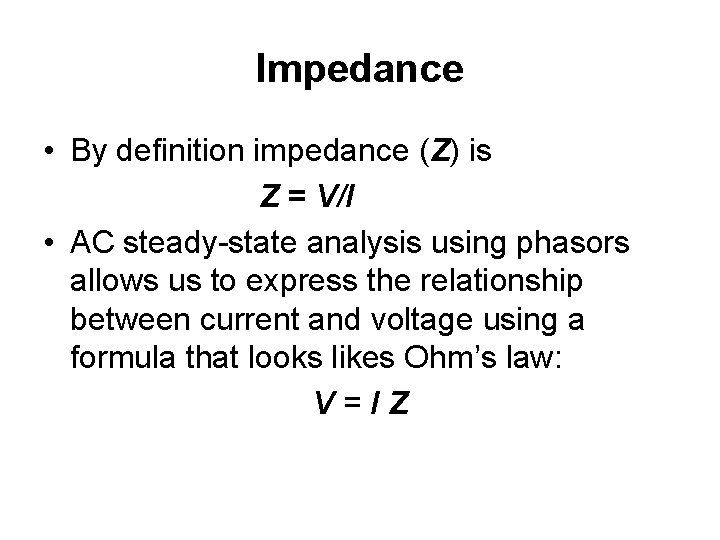 Impedance • By definition impedance (Z) is Z = V/I • AC steady-state analysis