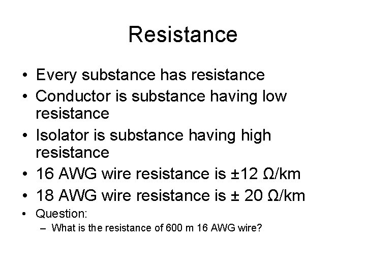Resistance • Every substance has resistance • Conductor is substance having low resistance •