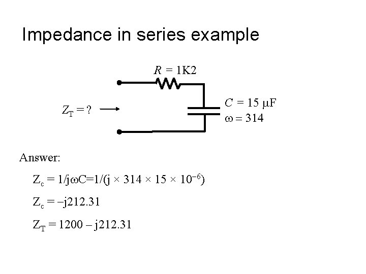 Impedance in series example R = 1 K 2 ZT = ? Answer: Zc