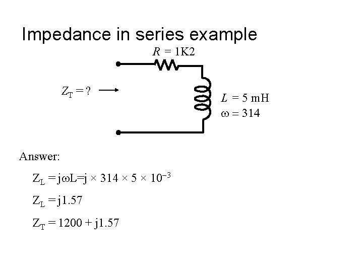 Impedance in series example R = 1 K 2 ZT = ? Answer: ZL