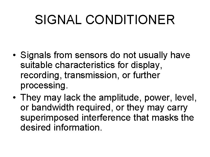 SIGNAL CONDITIONER • Signals from sensors do not usually have suitable characteristics for display,