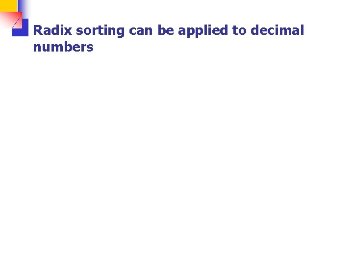 Radix sorting can be applied to decimal numbers 