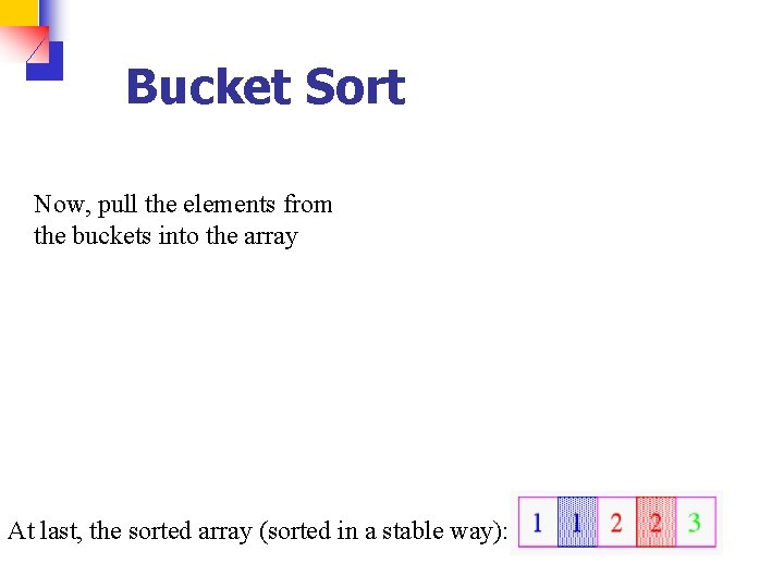 Bucket Sort Now, pull the elements from the buckets into the array At last,