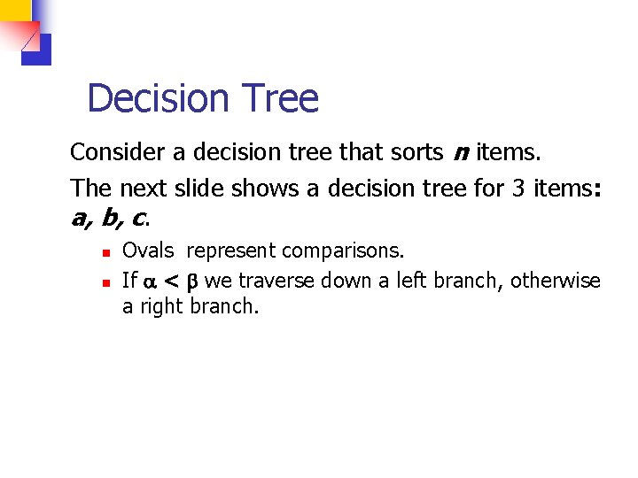 Decision Tree Consider a decision tree that sorts n items. The next slide shows