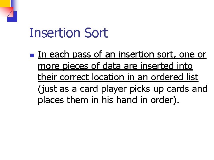 Insertion Sort n In each pass of an insertion sort, one or more pieces