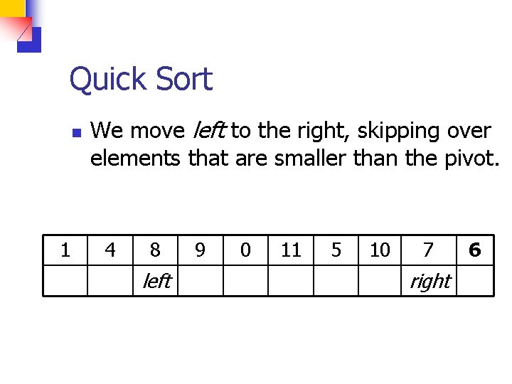 Quick Sort n 1 We move left to the right, skipping over elements that