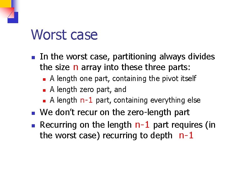 Worst case n In the worst case, partitioning always divides the size n array