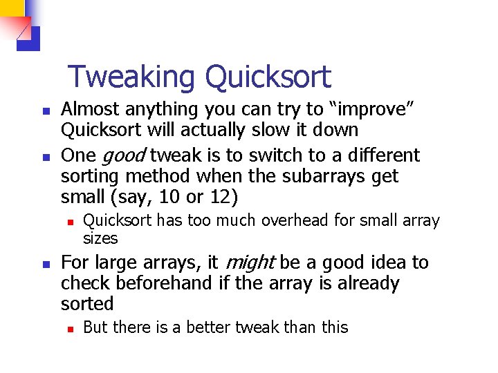 Tweaking Quicksort n n Almost anything you can try to “improve” Quicksort will actually