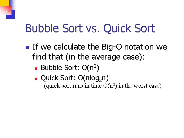 Bubble Sort vs. Quick Sort n If we calculate the Big-O notation we find