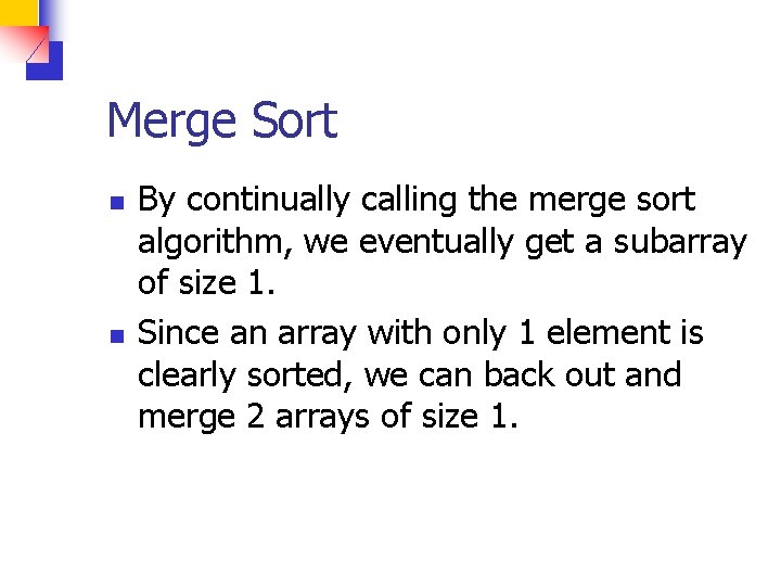 Merge Sort n n By continually calling the merge sort algorithm, we eventually get