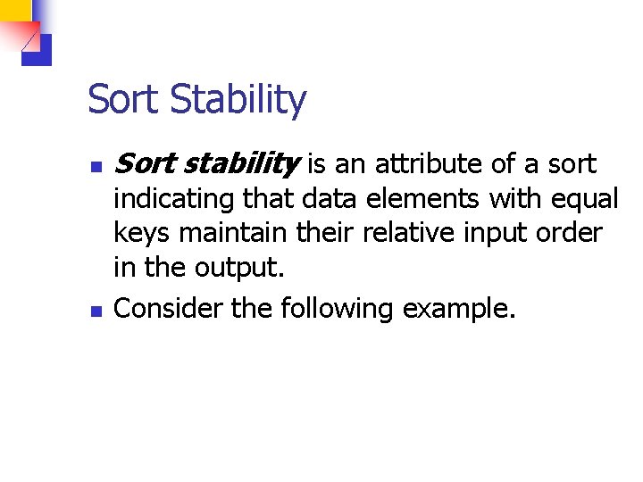 Sort Stability n n Sort stability is an attribute of a sort indicating that