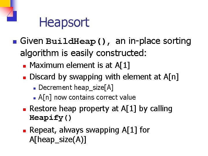 Heapsort n Given Build. Heap(), an in-place sorting algorithm is easily constructed: n n