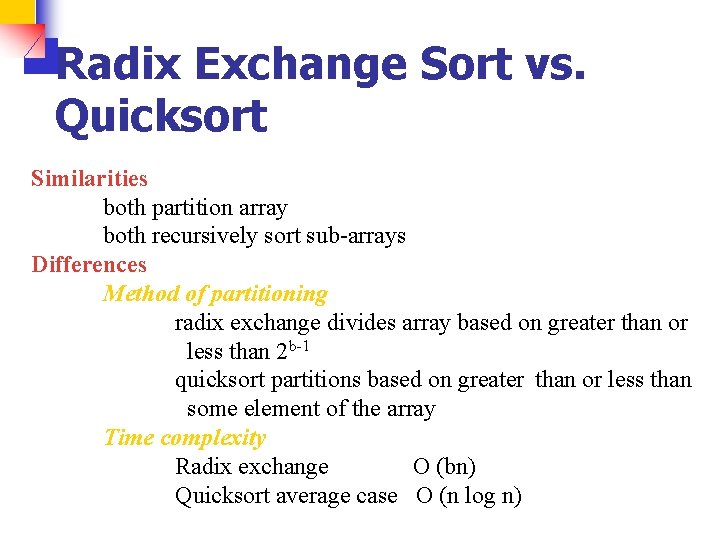 Radix Exchange Sort vs. Quicksort Similarities both partition array both recursively sort sub-arrays Differences