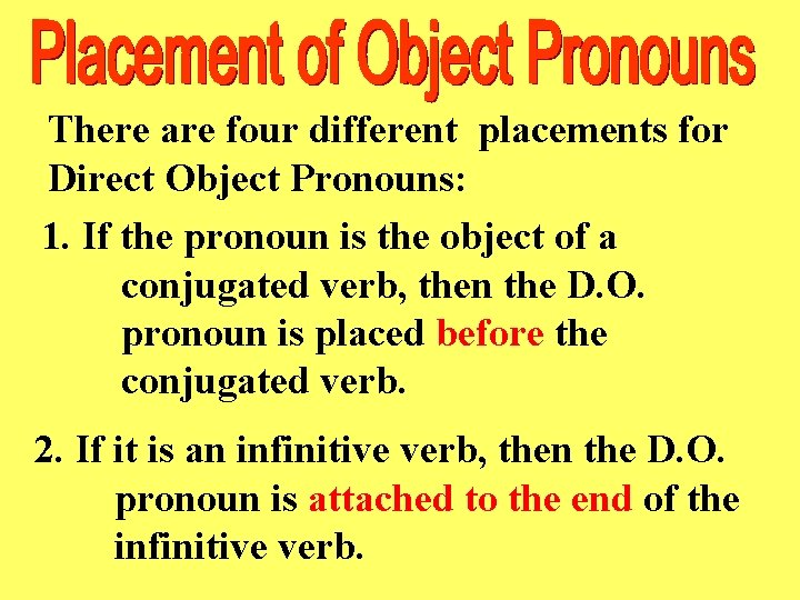 There are four different placements for Direct Object Pronouns: 1. If the pronoun is