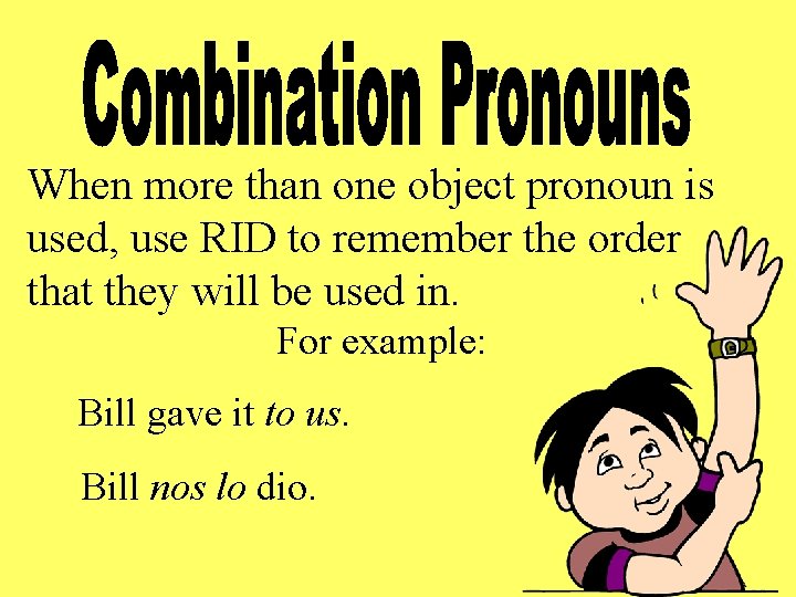 When more than one object pronoun is used, use RID to remember the order