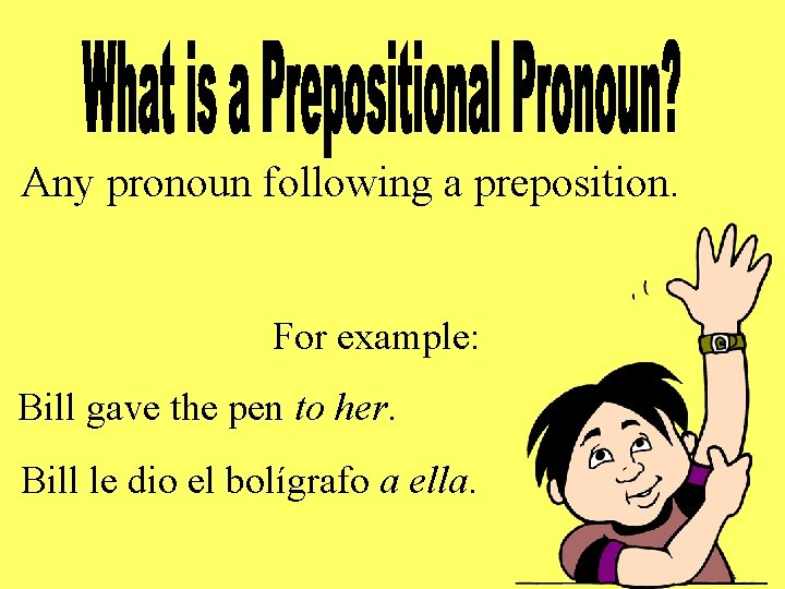 Any pronoun following a preposition. For example: Bill gave the pen to her. Bill