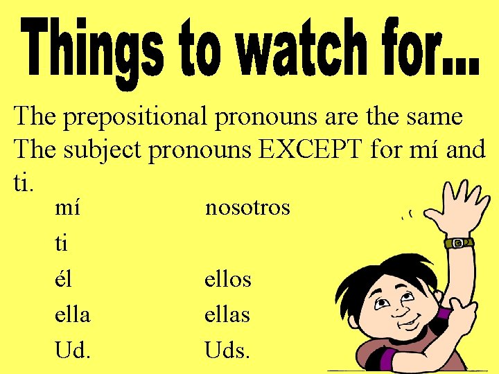 The prepositional pronouns are the same The subject pronouns EXCEPT for mí and ti.