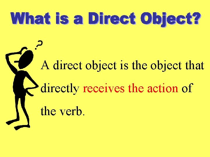A direct object is the object that directly receives the action of the verb.