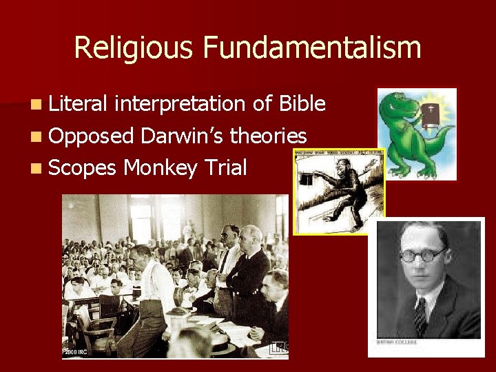 Religious Fundamentalism n Literal interpretation of Bible n Opposed Darwin’s theories n Scopes Monkey