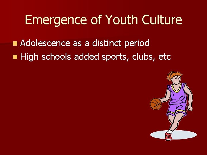 Emergence of Youth Culture n Adolescence as a distinct period n High schools added