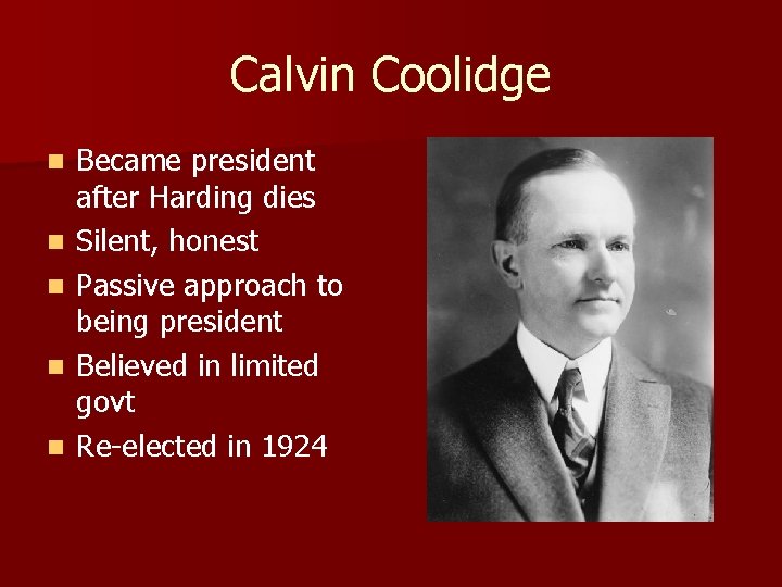 Calvin Coolidge n n n Became president after Harding dies Silent, honest Passive approach