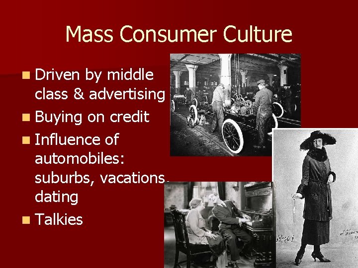 Mass Consumer Culture n Driven by middle class & advertising n Buying on credit