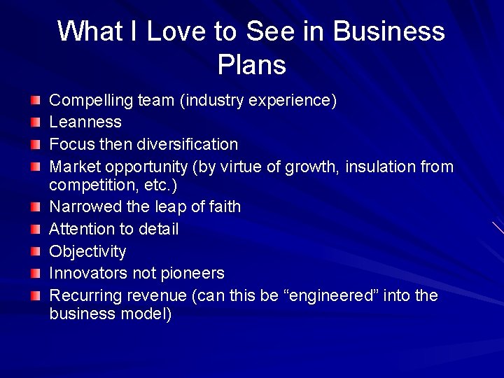 What I Love to See in Business Plans Compelling team (industry experience) Leanness Focus