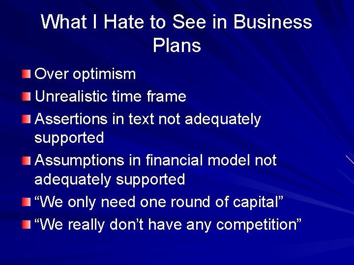 What I Hate to See in Business Plans Over optimism Unrealistic time frame Assertions