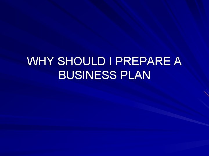 WHY SHOULD I PREPARE A BUSINESS PLAN 