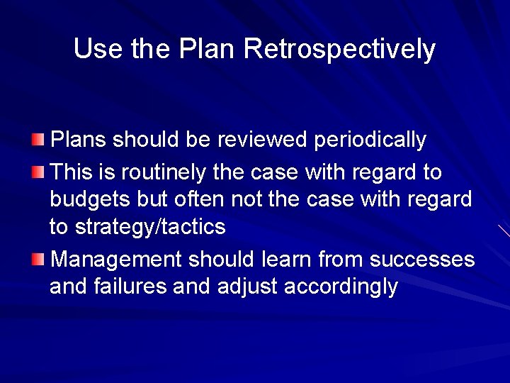 Use the Plan Retrospectively Plans should be reviewed periodically This is routinely the case