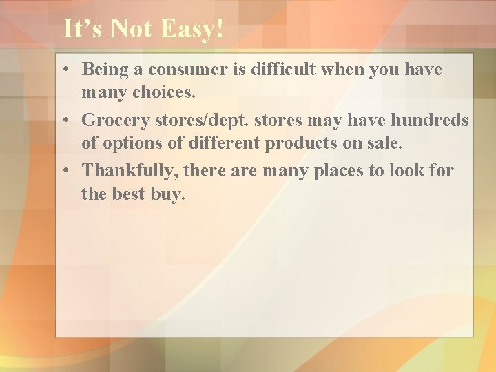 It’s Not Easy! • Being a consumer is difficult when you have many choices.