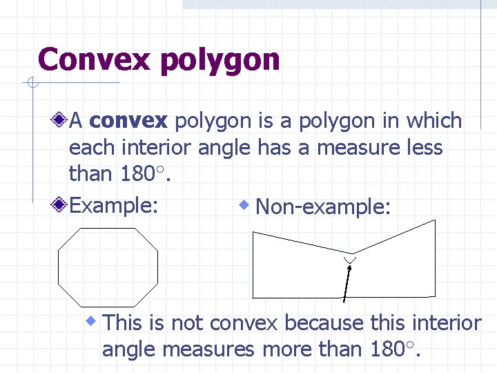 Convex polygon A convex polygon is a polygon in which each interior angle has