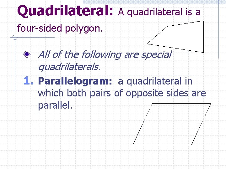 Quadrilateral: A quadrilateral is a four-sided polygon. All of the following are special quadrilaterals.