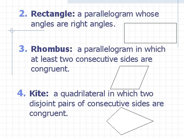 2. Rectangle: a parallelogram whose angles are right angles. 3. Rhombus: a parallelogram in