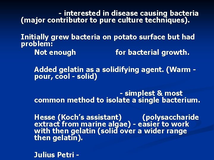 - interested in disease causing bacteria (major contributor to pure culture techniques). Initially grew