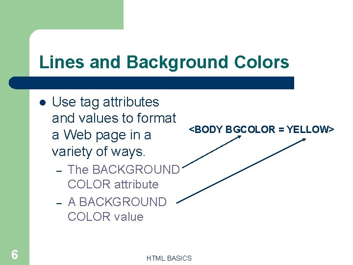 Lines and Background Colors l Use tag attributes and values to format a Web Lines and Background Colors l Use tag attributes and values to format a Web