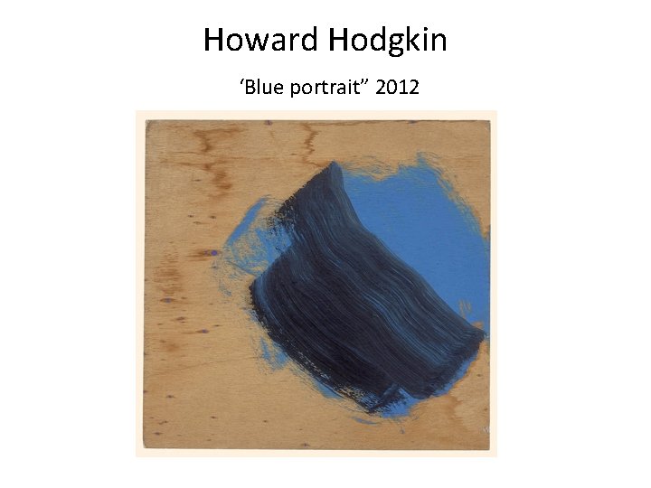 Howard Hodgkin ‘Blue portrait” 2012 